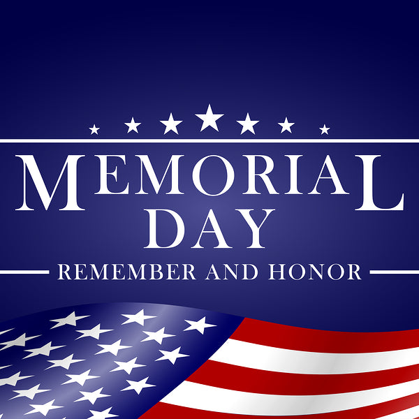 We will be closed on Monday May 29th for the Observance of Memorial Day.